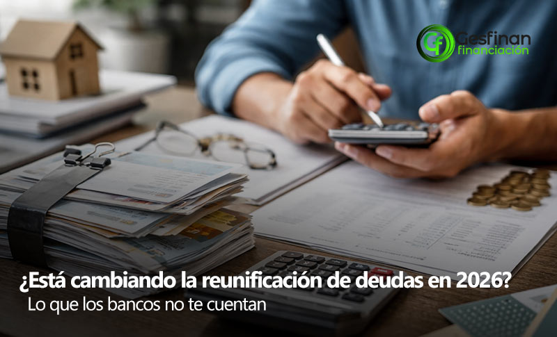 ¿Esta cambiando la reunificación de deudas en 2026?